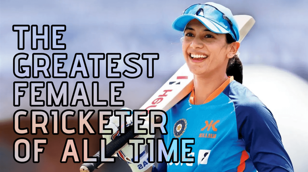 Is Smriti Mandhana the Greatest Female Cricketer of All Time?