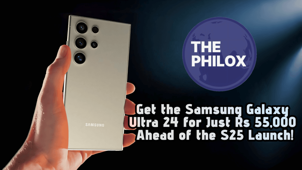 Get the Samsung Galaxy Ultra 24 for Just Rs 55,000 Ahead of the S25 Launch